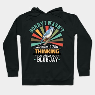 Blue Jay lovers Sorry I Wasn't Listening I Was Thinking About Blue Jay Hoodie